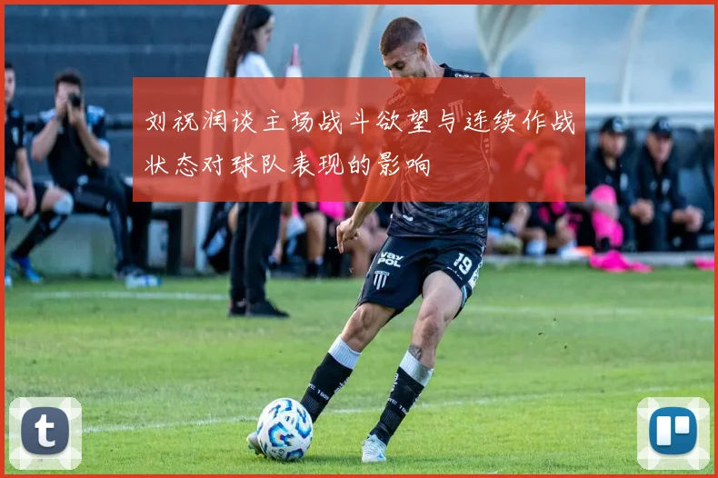 刘祝润谈主场战斗欲望与连续作战状态对球队表现的影响