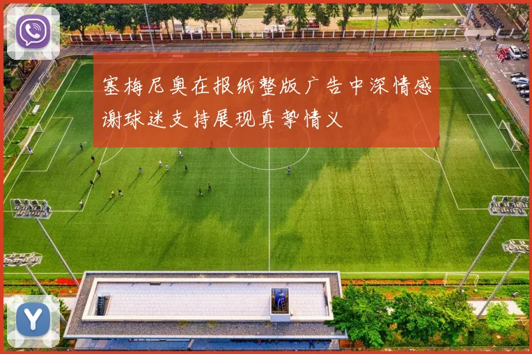 塞梅尼奥在报纸整版广告中深情感谢球迷支持展现真挚情义