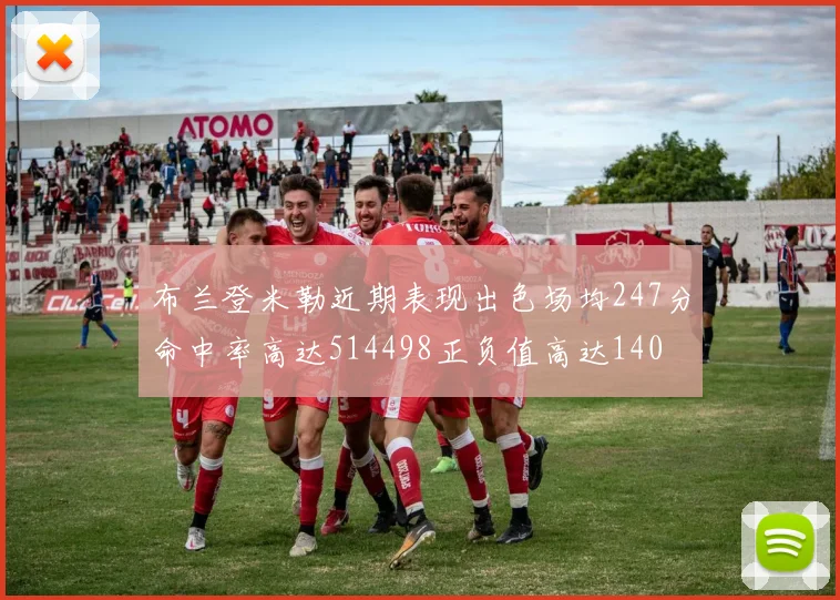 布兰登米勒近期表现出色场均247分命中率高达514498正负值高达140