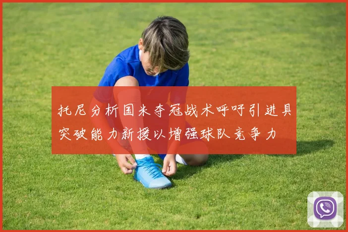 托尼分析国米夺冠战术呼吁引进具突破能力新援以增强球队竞争力