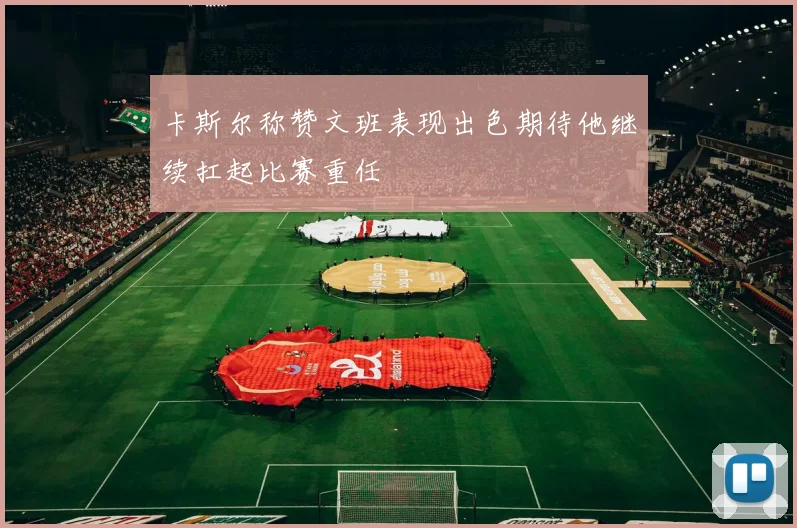 卡斯尔称赞文班表现出色期待他继续扛起比赛重任