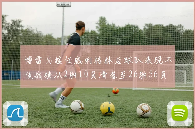 博雷戈接任威利格林后球队表现不佳战绩从2胜10负滑落至26胜56负