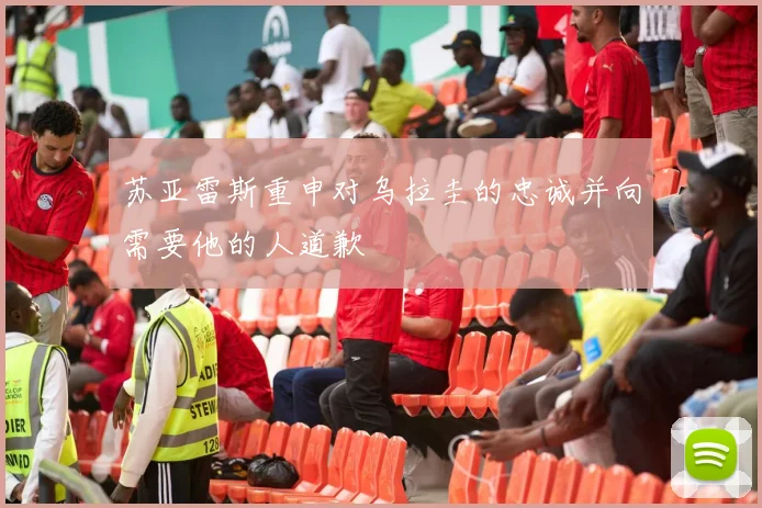 苏亚雷斯重申对乌拉圭的忠诚并向需要他的人道歉