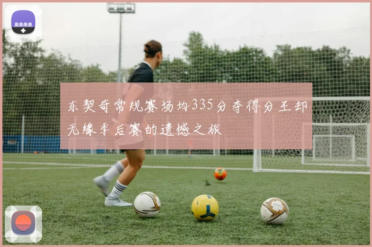 东契奇常规赛场均335分夺得分王却无缘季后赛的遗憾之旅